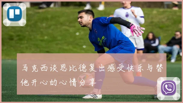 马克西谈恩比德复出感受快乐与替他开心的心情分享