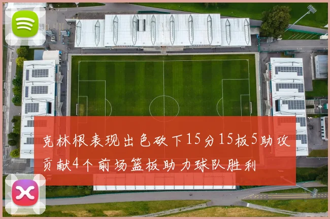 克林根表现出色砍下15分15板5助攻贡献4个前场篮板助力球队胜利