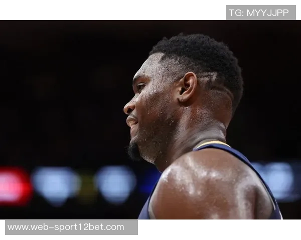 锡安半场狂砍20分4板内线冲击力十足展现健康状态 锡安半场狂砍20分4板内线冲击力十足展现健康状态